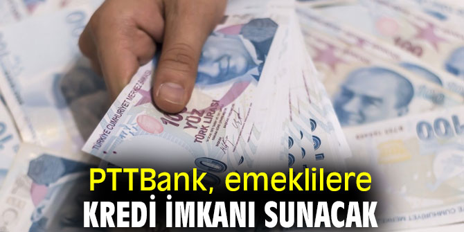 PTTBank, emeklilere kredi imkanı sunacak
