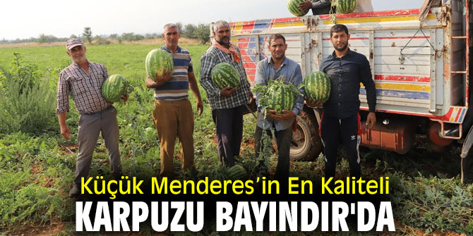 Küçük Menderes’in En Kaliteli Karpuzu Bayındır'da