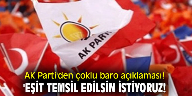 AK Parti'den çoklu baro açıklaması! 'Eşit temsil edilsin istiyoruz!