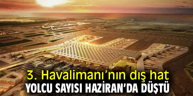 3. Havalimanı’nın dış hat yolcu sayısı Haziran’da düştü