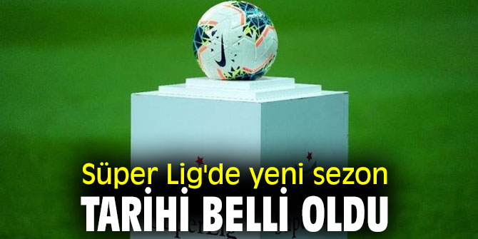 Süper Lig'in yeni sezon tarihi açıklandı