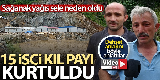 15 işçi selden kıl payı kurtuldu