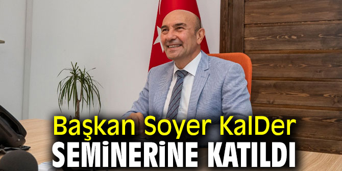 Başkan Soyer KalDer seminerine katıldı