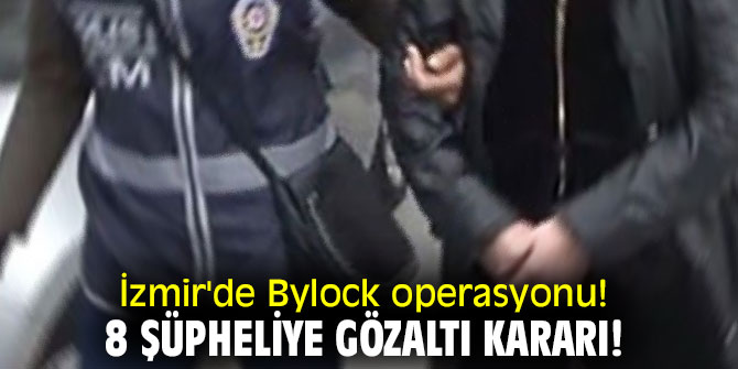 İzmir'de Bylock operasyonu! 8 şüpheliye gözaltı kararı!