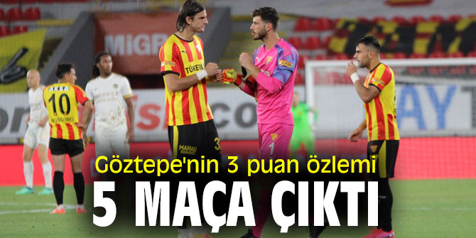 Göztepe'nin 3 puan özlemi 5 maça çıktı