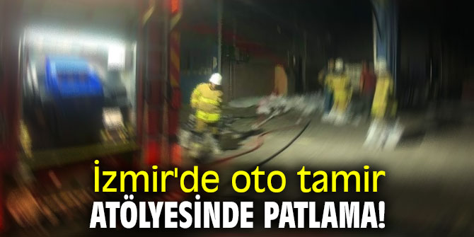 İzmir'de oto tamir atölyesinde patlama!