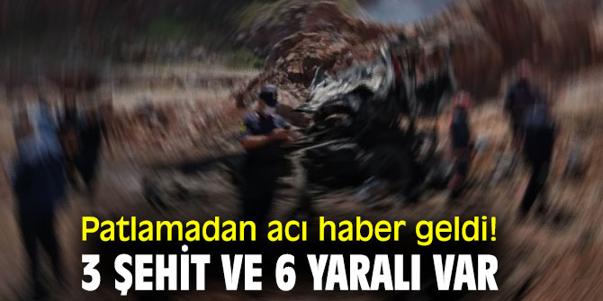 Patlamadan acı haber geldi! 3 Şehit ve 6 yaralı var...
