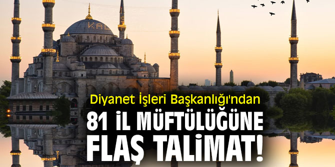 Diyanet İşleri Başkanlığı'ndan 81 il müftülüğüne flaş talimat!