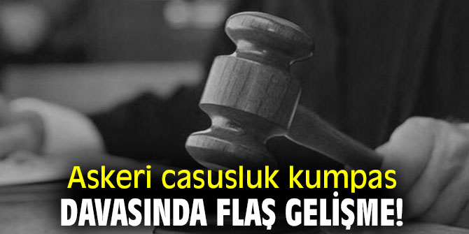 Askeri casusluk kumpas davasında flaş gelişme!