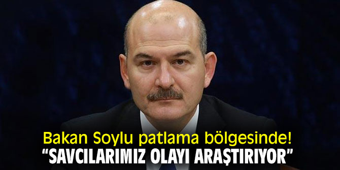 Bakan Soylu patlama bölgesinde! “Savcılarımız olayı araştırıyor”