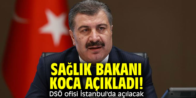 Sağlık Bakanı Fahrettin Koca açıkladı! DSÖ ofisi İstanbul'da açılacak