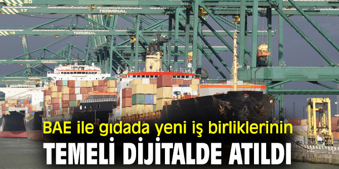 Birleşik Arap Emirlikleri ile gıdada yeni iş birliklerinin temeli dijitalde atıldı