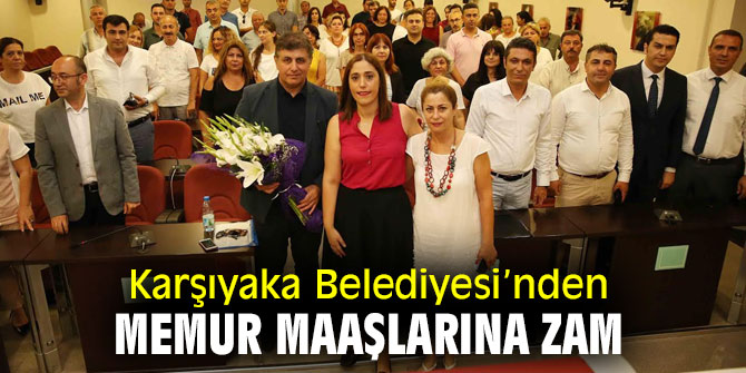 Karşıyaka Belediyesi, memur maaşlarına zam yaptı!
