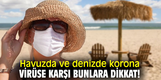 Havuzda ve denizde korona virüse karşı bunlara dikkat!
