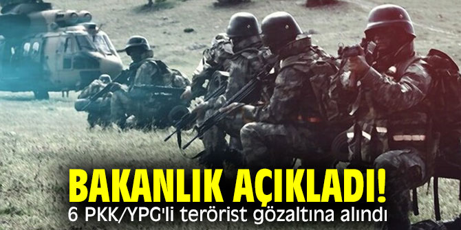 Bakanlık açıkladı! 6 PKK/YPG'li terörist gözaltına alındı