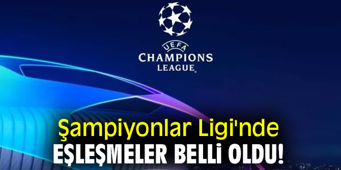 UEFA Şampiyonlar Ligi’nde eşleşmeler belli oldu!
