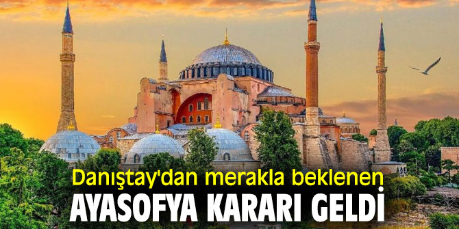 Danıştay'dan merakla beklenen Ayasofya kararı geldi