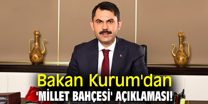 Bakan Kurum'dan 'Millet Bahçesi' açıklaması!