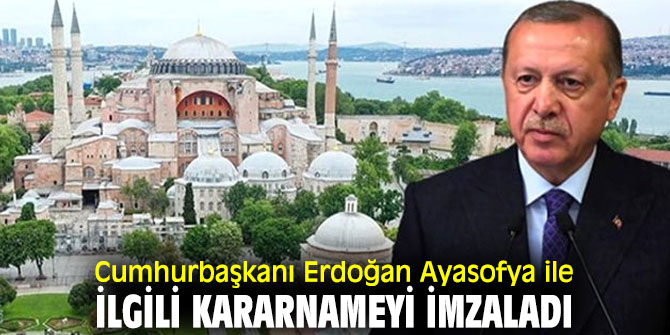 Cumhurbaşkanı Erdoğan Ayasofya ile ilgili kararnameyi imzaladı