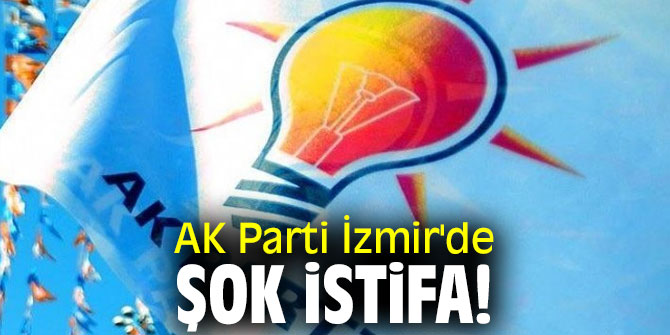 AK Parti İzmir'de şok istifa!