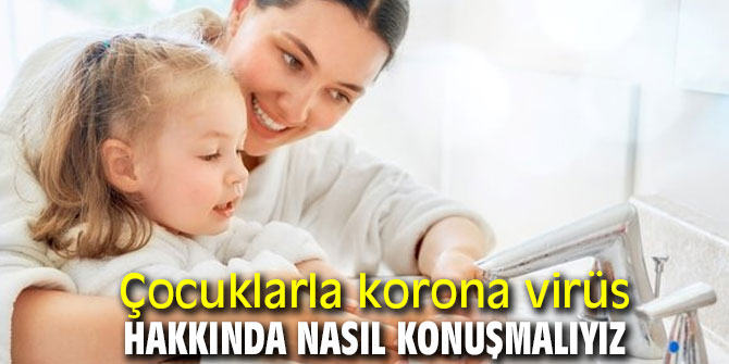 Çocuklarla korona virüs hakkında bu yöntemlerle konuşun