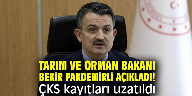 Tarım ve Orman Bakanı Bekir Pakdemirli açıkladı! ÇKS kayıtları uzatıldı