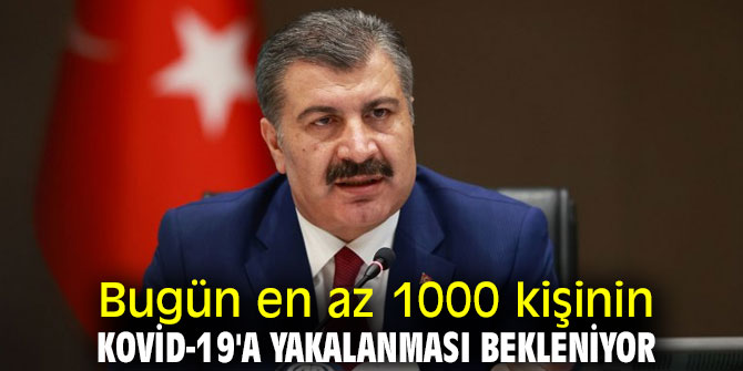 Bugün en az 1000 kişinin Kovid-19'a yakalanması bekleniyor