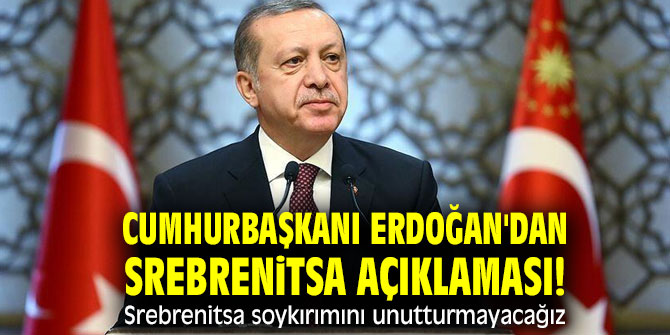 Cumhurbaşkanı Erdoğan'dan Srebrenitsa açıklaması! Srebrenitsa soykırımını unutturmayacağız 