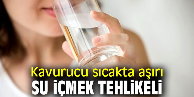 Uzmanı uyardı! Kavurucu sıcakta aşırı su içmek tehlikeli