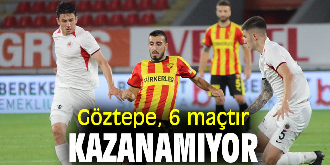 Göztepe, 6 maçtır kazanamıyor