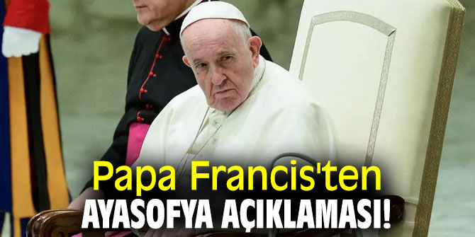 Papa Francis'ten Ayasofya açıklaması!
