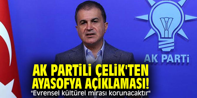 AK Partili Çelik'ten Ayasofya açıklaması! "Evrensel kültürel mirası korunacaktır"