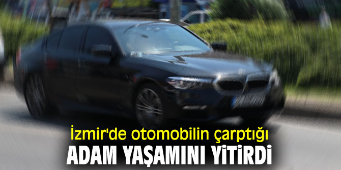 İzmir'de otomobilin çarptığı adam öldü