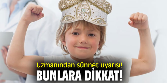 Uzmanından sünnet uyarısı! Bunlara dikkat!