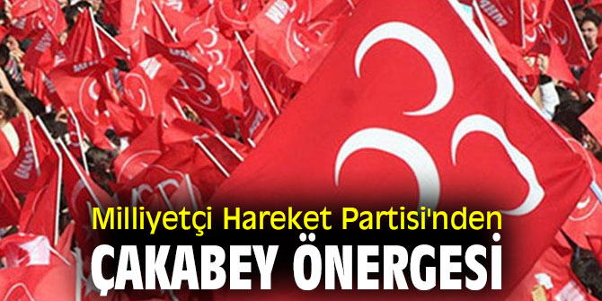 Milliyetçi Hareket Partisi'nden Çakabey Önergesi