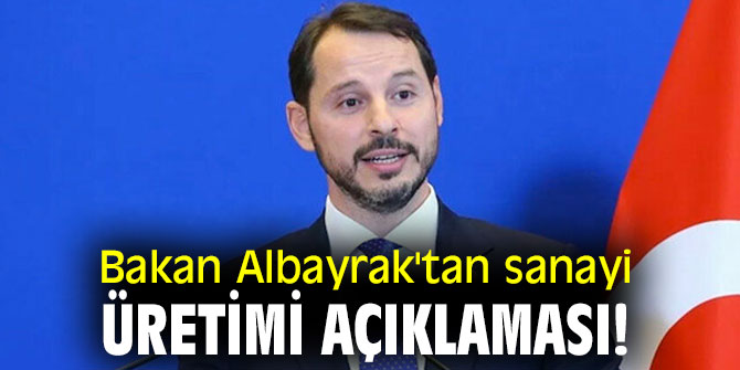 Bakan Albayrak'tan sanayi üretimi açıklaması!