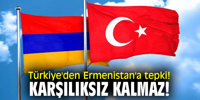 Türkiye'den Ermenistan'a tepki!