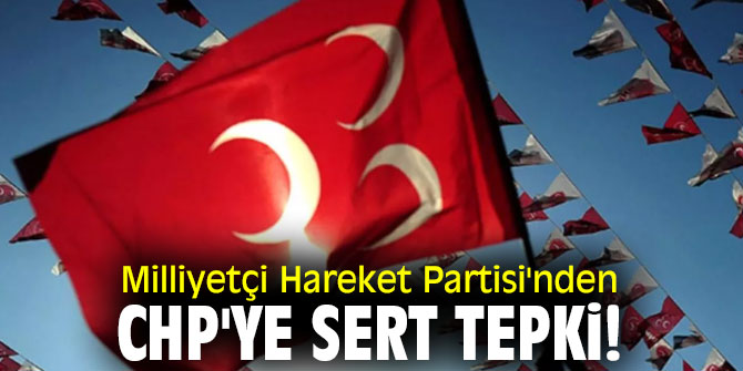  Milliyetçi Hareket Partisi'nden CHP'ye sert tepki!