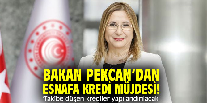 Bakan Pekcan’dan esnafa kredi müjdesi! 'Takibe düşen krediler yapılandırılacak'