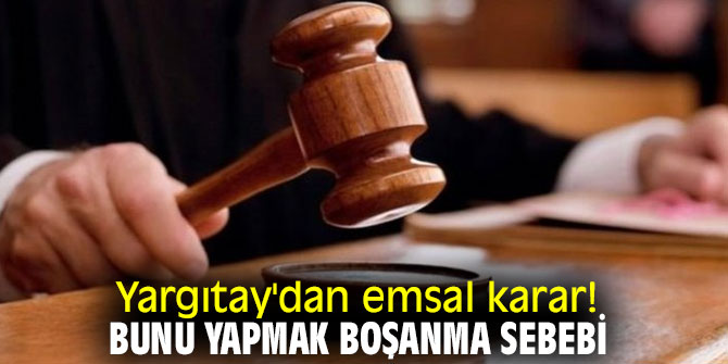 Yargıtay'dan emsal karar! Bunu yapmak boşanma sebebi