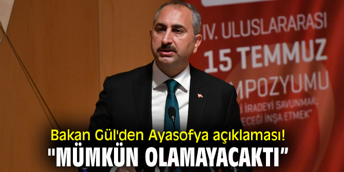 Bakan Gül'den Ayasofya açıklaması! "Mümkün olamayacaktı”