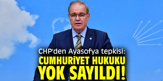 CHP'den Ayasofya tepkisi! Cumhuriyet hukuku yok sayıldı!