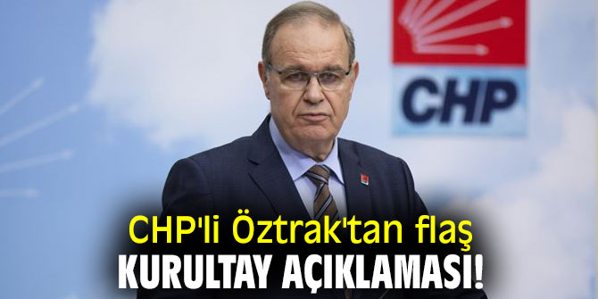 CHP'li Öztrak'tan flaş kurultay açıklaması!