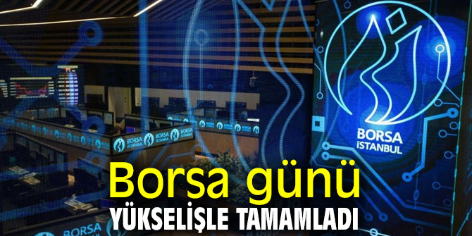 Borsa günü yükselişle bitirdi!