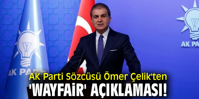 AK Parti Sözcüsü Ömer Çelik'ten 'Wayfair' açıklaması!