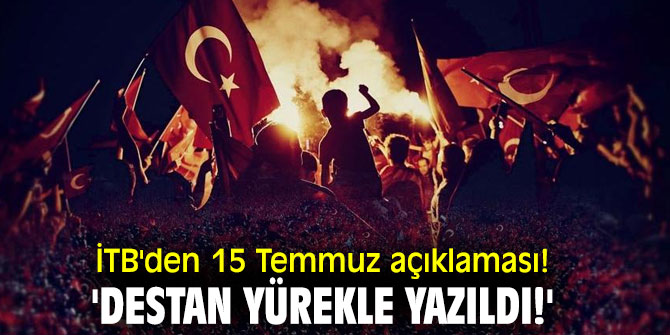 İTB'den 15 Temmuz açıklaması! 'Destan yürekle yazıldı!'