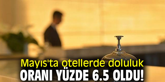 Mayıs'ta otellerde doluluk oranı yüzde 6.5 