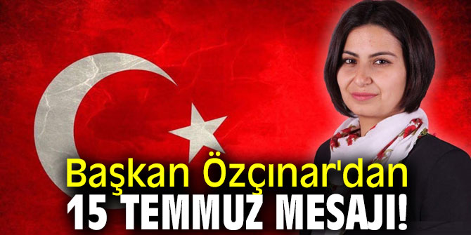 Başkan Özçınar'dan 15 Temmuz mesajı!