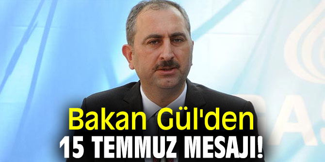 Bakan Gül'den, 15 Temmuz mesajı!