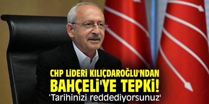 CHP lideri Kılıçdaroğlu'ndan Bahçeli'ye tepki! 'Tarihinizi reddediyorsunuz'